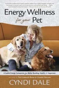 Energy Wellness for Your Pet: A Subtle Energy Companion for Better Bonding, Health & Happiness (Dale Cyndi)(Paperback)