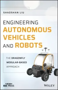 Engineering Autonomous Vehicles and Robots: The Dragonfly Modular-Based Approach (Liu Shaoshan)(Pevná vazba)