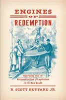 Engines of Redemption: Railroads and the Reconstruction of Capitalism in the New South (Huffard R. Scott)(Paperback)