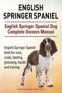 English Springer Spaniel. English Springer Spaniel Dog Complete Owners Manual. English Springer Spaniel book for care, costs, feeding, grooming, healt (Moore Asia)(Paperback)