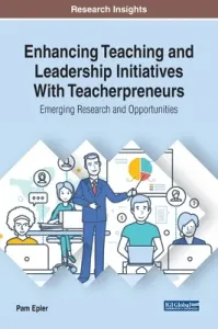 Enhancing Teaching and Leadership Initiatives With Teacherpreneurs: Emerging Research and Opportunities (Epler Pam)(Pevná vazba)