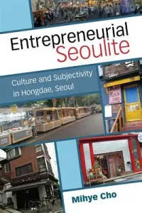 Entrepreneurial Seoulite - Culture and Subjectivity in Hongdae, Seoul (Cho Mihye)(Pevná vazba)