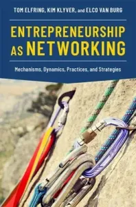 Entrepreneurship as Networking: Mechanisms, Dynamics, Practices, and Strategies (Elfring Tom)(Paperback)