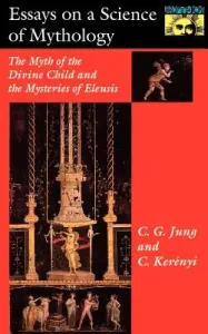 Essays on a Science of Mythology: The Myth of the Divine Child and the Mysteries of Eleusis (Jung C. G.)(Paperback)