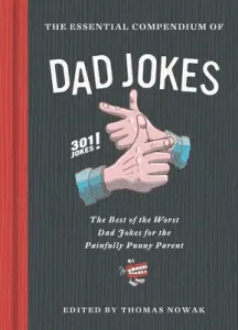 Essential Compendium of Dad Jokes: The Best of the Worst Dad Jokes for the Painfully Punny Parent - 301 Jokes! (Nowak Thomas)(Pevná vazba)