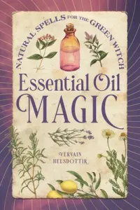 Essential Oil Magic: Natural Spells for the Green Witch (Helsdottir Vervain)(Paperback)