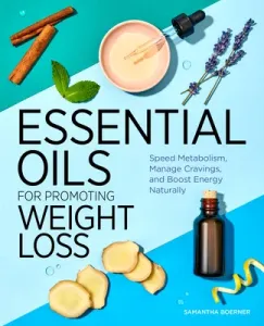 Essential Oils for Promoting Weight Loss: Speed Metabolism, Manage Cravings, and Boost Energy Naturally (Boerner Samantha)(Paperback)