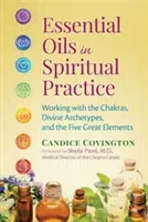 Essential Oils in Spiritual Practice: Working with the Chakras, Divine Archetypes, and the Five Great Elements (Covington Candice)(Paperback)