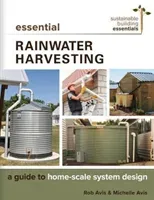 Essential Rainwater Harvesting: A Guide to Home-Scale System Design (Avis Rob)(Paperback)