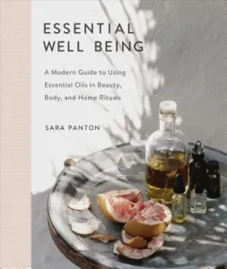 Essential Well Being: A Modern Guide to Using Essential Oils in Beauty, Body, and Home Rituals (Panton Sara)(Pevná vazba)