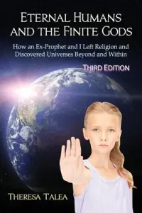 Eternal Humans and the Finite Gods: How an Ex-Prophet and I Left Religion and Discovered Universes Beyond and Within (Talea Theresa)(Paperback)