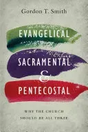 Evangelical, Sacramental, and Pentecostal: Why the Church Should Be All Three (Smith Gordon T.)(Paperback)
