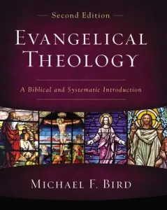 Evangelical Theology, Second Edition: A Biblical and Systematic Introduction (Bird Michael F.)(Pevná vazba)