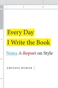 Every Day I Write the Book: Notes on Style (Kumar Amitava)(Paperback)