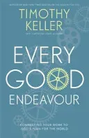 Every Good Endeavour - Connecting Your Work to God's Plan for the World (Keller Timothy)(Paperback / softback)