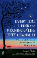 Every Time I Find the Meaning of Life, They Change It - Wisdom of the Great Philosophers on How to Live (Klein Daniel)(Paperback / softback)