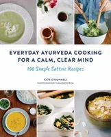 Everyday Ayurveda Cooking for a Calm, Clear Mind: 100 Simple Sattvic Recipes (O'Donnell Kate)(Paperback)