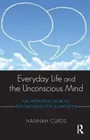 Everyday Life and the Unconscious Mind: An Introduction to Psychoanalytic Concepts (Curtis Hannah)(Paperback)