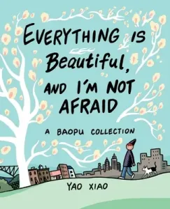 Everything Is Beautiful, and I'm Not Afraid: A Baopu Collection (Xiao Yao)(Paperback)