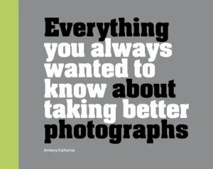 Everything You Always Wanted to Know about Taking Better Photographs (Zacharias Antony)(Pevná vazba)