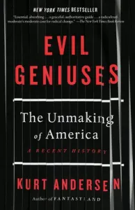 Evil Geniuses: The Unmaking of America: A Recent History (Andersen Kurt)(Paperback)