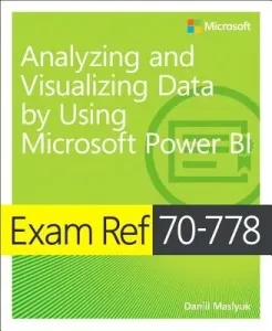 Exam Ref 70-778 Analyzing and Visualizing Data by Using Microsoft Power Bi (Maslyuk Daniil)(Paperback)