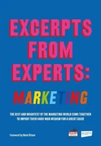 Excerpts from Experts: Marketing - The best and brightest of the marketing world come together to impart their hard-won wisdom for a great cause(Paperback / softback)