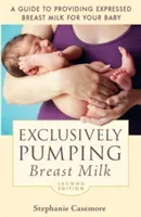 Exclusively Pumping Breast Milk: A Guide to Providing Expressed Breast Milk for Your Baby (Casemore Stephanie)(Paperback)