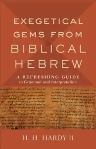 Exegetical Gems from Biblical Hebrew: A Refreshing Guide to Grammar and Interpretation (Hardy H. H. II)(Paperback)