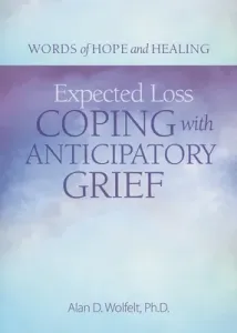 Expected Loss: Coping with Anticipatory Grief (Wolfelt Alan)(Paperback)