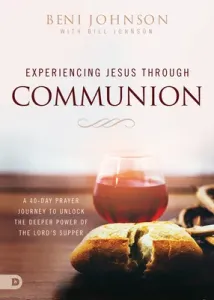 Experiencing Jesus Through Communion: A 40-Day Prayer Journey to Unlock the Deeper Power of the Lord's Supper (Johnson Beni)(Paperback)