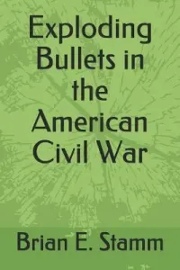 Exploding Bullets in the American Civil War (Stamm Lisa M.)(Paperback)