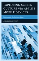 Exploring Screen Culture via Apple's Mobile Devices: Life through the Looking Glass (Soukup Charles)(Pevná vazba)
