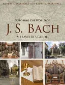 Exploring the World of J. S. Bach: A Traveler's Guide (Marshall Robert L.)(Paperback)