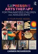 Expressive Arts Therapy for Traumatized Children and Adolescents: A Four-Phase Model (Richardson Carmen)(Paperback)