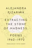 Extracting the Stone of Madness: Poems 1962 - 1972 (Pizarnik Alejandra)(Paperback)