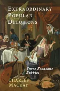 Extraordinary Popular Delusions: Selections from Memoirs of Extraordinary Popular Delusions and the Madness of Crowds (MacKay Charles)(Paperback)