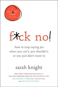 F*ck No!: How to Stop Saying Yes When You Can't, You Shouldn't, or You Just Don't Want to (Knight Sarah)(Pevná vazba)