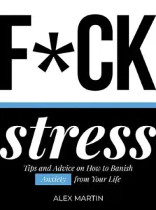 F*ck Stress: Tips and Advice on How to Banish Anxiety from Your Life (Martin Alex)(Pevná vazba)