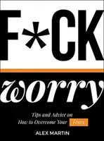 F*ck Worry: Tips and Advice on How to Overcome Your Fears (Martin Alex)(Pevná vazba)