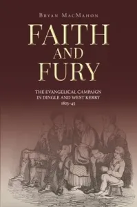 Faith and Fury: The Evangelical Campaign in Dingle and West Kerry, 1825-45 (Macmahon Bryan)(Paperback)