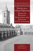 Faith in a Hard Ground: Essays on Religion, Philosophy and Ethics (Anscombe G. E. M.)(Paperback)