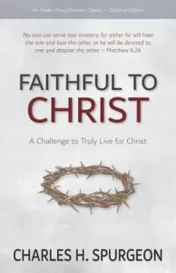 Faithful to Christ: A Challenge to Truly Live for Christ (Spurgeon Charles H.)(Paperback)