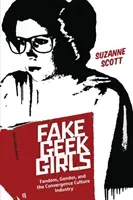 Fake Geek Girls: Fandom, Gender, and the Convergence Culture Industry (Scott Suzanne)(Paperback)