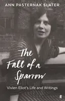 Fall of a Sparrow - Vivien Eliot's Life and Writings (Pasternak Slater Ann)(Pevná vazba)