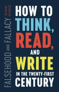 Falsehood and Fallacy: How to Think, Read, and Write in the Twenty-First Century (Kilcrease Bethany)(Paperback)