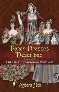 Fancy Dresses Described: A Glossary of Victorian Costumes (Holt Ardern)(Paperback)