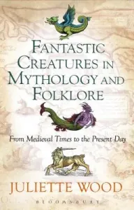 Fantastic Creatures in Mythology and Folklore From Medieval Times to the Present Day (Wood Juliette)(Paperback)