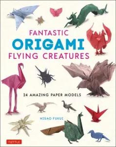 Fantastic Origami Flying Creatures: 24 Amazing Paper Models (Fukui Hisao)(Pevná vazba)