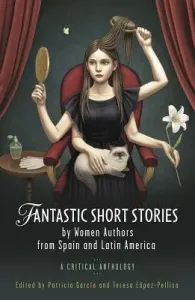 Fantastic Short Stories by Women Authors from Spain and Latin America: A Critical Anthology (Garca Patricia)(Paperback)